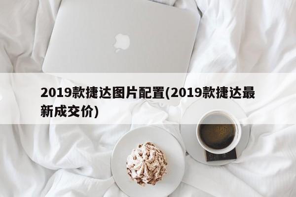 2019款捷达图片配置(2019款捷达最新成交价)