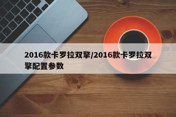 2016款卡罗拉双擎/2016款卡罗拉双擎配置参数
